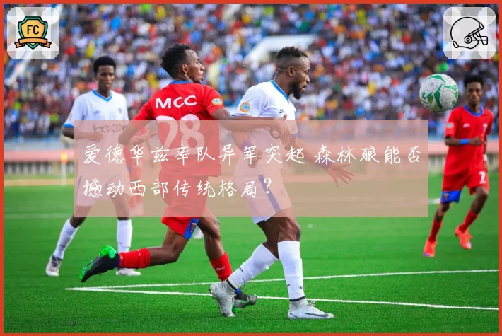 爱德华兹率队异军突起 森林狼能否撼动西部传统格局？